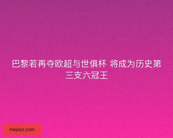 巴黎若再夺欧超与世俱杯 将成为历史第三支六冠王